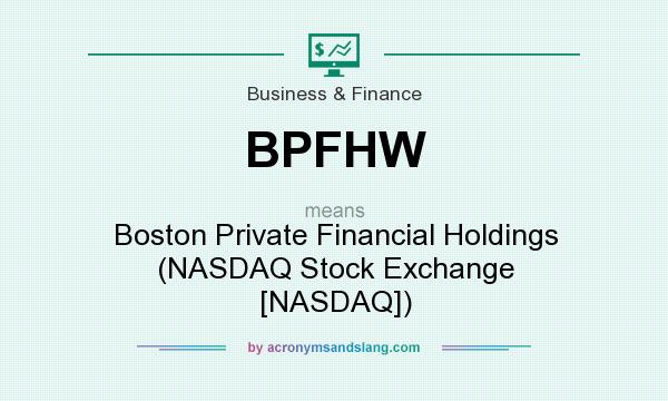 What does BPFHW mean? It stands for Boston Private Financial Holdings (NASDAQ Stock Exchange [NASDAQ])