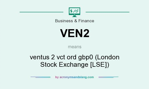 What does VEN2 mean? It stands for ventus 2 vct ord gbp0 (London Stock Exchange [LSE])