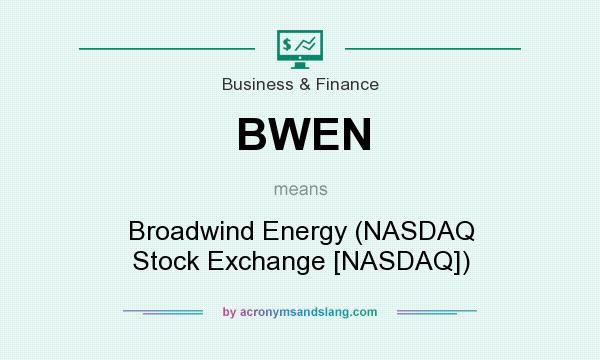 What does BWEN mean? It stands for Broadwind Energy (NASDAQ Stock Exchange [NASDAQ])