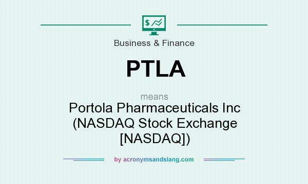 What does PTLA mean? It stands for Portola Pharmaceuticals Inc (NASDAQ Stock Exchange [NASDAQ])