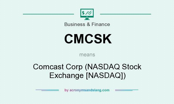 What does CMCSK mean? It stands for Comcast Corp (NASDAQ Stock Exchange [NASDAQ])