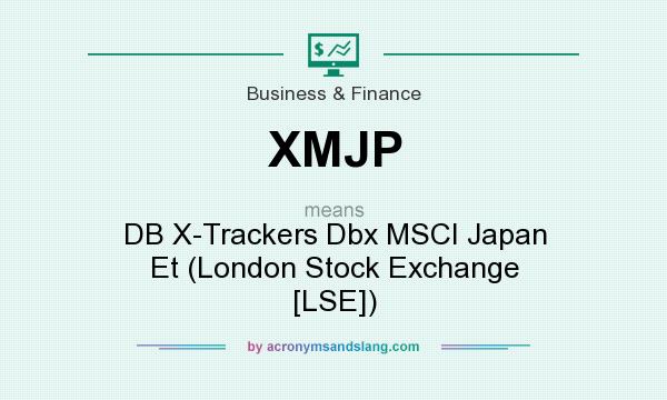 What does XMJP mean? It stands for DB X-Trackers Dbx MSCI Japan Et (London Stock Exchange [LSE])