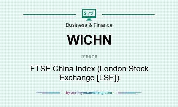 What does WICHN mean? It stands for FTSE China Index (London Stock Exchange [LSE])