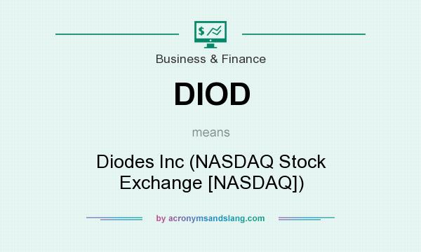 What does DIOD mean? It stands for Diodes Inc (NASDAQ Stock Exchange [NASDAQ])
