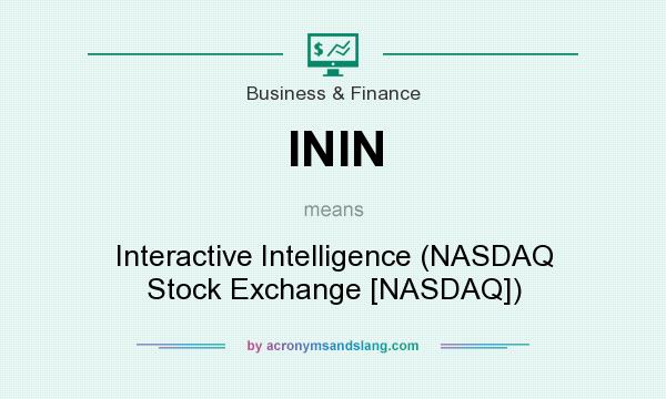 What does ININ mean? It stands for Interactive Intelligence (NASDAQ Stock Exchange [NASDAQ])