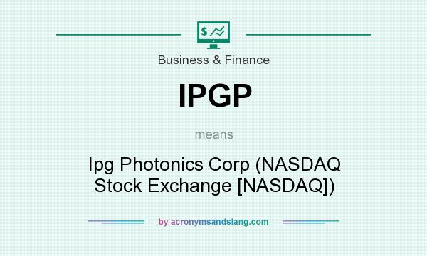 What does IPGP mean? It stands for Ipg Photonics Corp (NASDAQ Stock Exchange [NASDAQ])