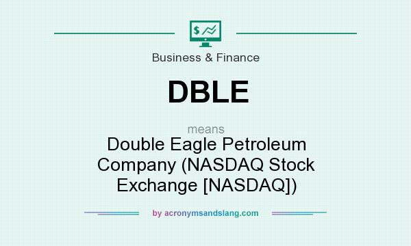 What does DBLE mean? It stands for Double Eagle Petroleum Company (NASDAQ Stock Exchange [NASDAQ])