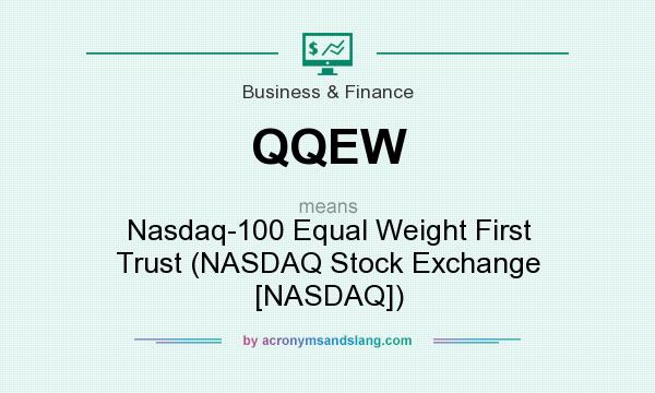 What does QQEW mean? It stands for Nasdaq-100 Equal Weight First Trust (NASDAQ Stock Exchange [NASDAQ])