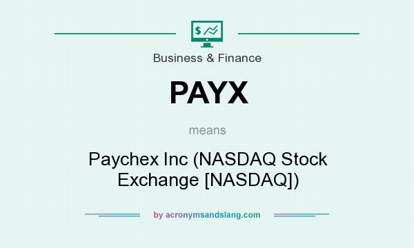 What does PAYX mean? It stands for Paychex Inc (NASDAQ Stock Exchange [NASDAQ])