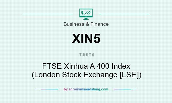 What does XIN5 mean? It stands for FTSE Xinhua A 400 Index (London Stock Exchange [LSE])