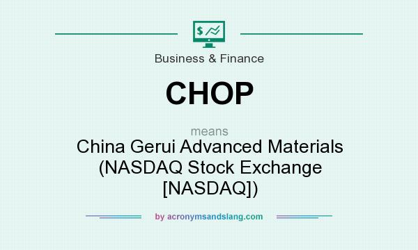 What does CHOP mean? It stands for China Gerui Advanced Materials (NASDAQ Stock Exchange [NASDAQ])
