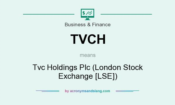 What does TVCH mean? It stands for Tvc Holdings Plc (London Stock Exchange [LSE])