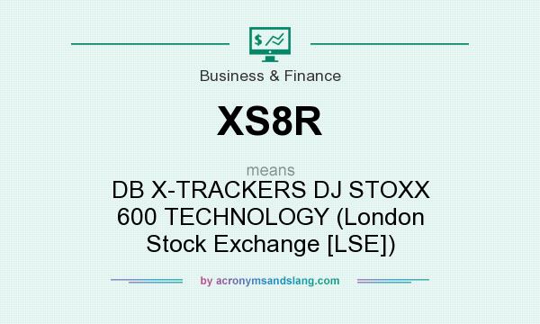 What does XS8R mean? It stands for DB X-TRACKERS DJ STOXX 600 TECHNOLOGY (London Stock Exchange [LSE])