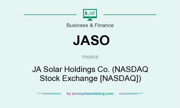 What does JASO mean? It stands for JA Solar Holdings Co. (NASDAQ Stock Exchange [NASDAQ])