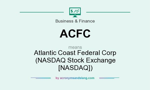 What does ACFC mean? It stands for Atlantic Coast Federal Corp (NASDAQ Stock Exchange [NASDAQ])
