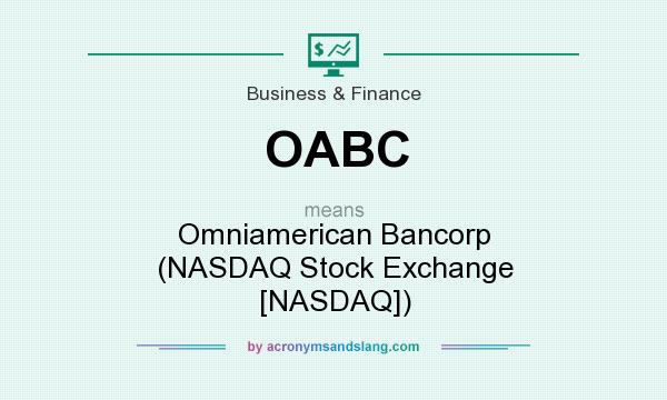 What does OABC mean? It stands for Omniamerican Bancorp (NASDAQ Stock Exchange [NASDAQ])