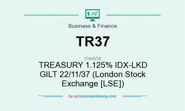 What does TR37 mean? It stands for TREASURY 1.125% IDX-LKD GILT 22/11/37 (London Stock Exchange [LSE])