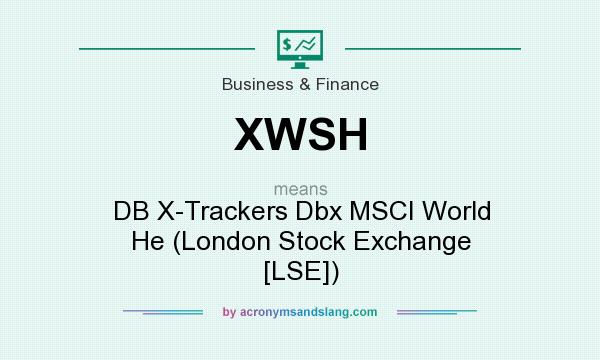 What does XWSH mean? It stands for DB X-Trackers Dbx MSCI World He (London Stock Exchange [LSE])