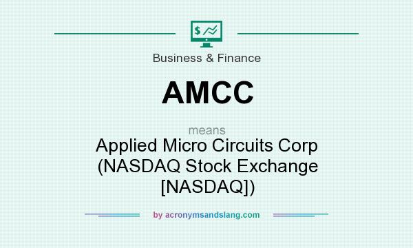 What does AMCC mean? It stands for Applied Micro Circuits Corp (NASDAQ Stock Exchange [NASDAQ])