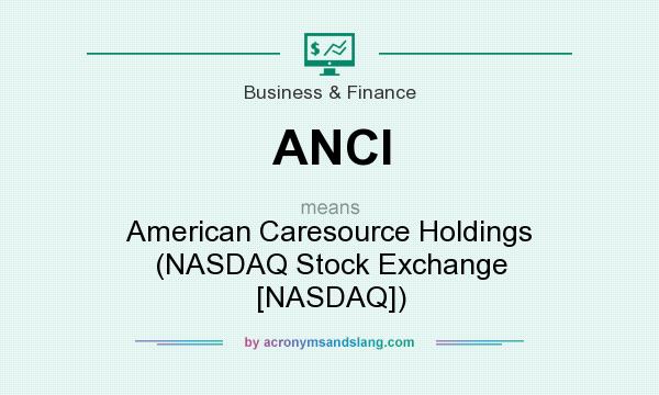 What does ANCI mean? It stands for American Caresource Holdings (NASDAQ Stock Exchange [NASDAQ])