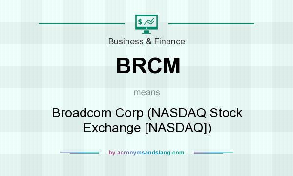 What does BRCM mean? It stands for Broadcom Corp (NASDAQ Stock Exchange [NASDAQ])