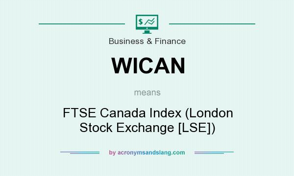 What does WICAN mean? It stands for FTSE Canada Index (London Stock Exchange [LSE])