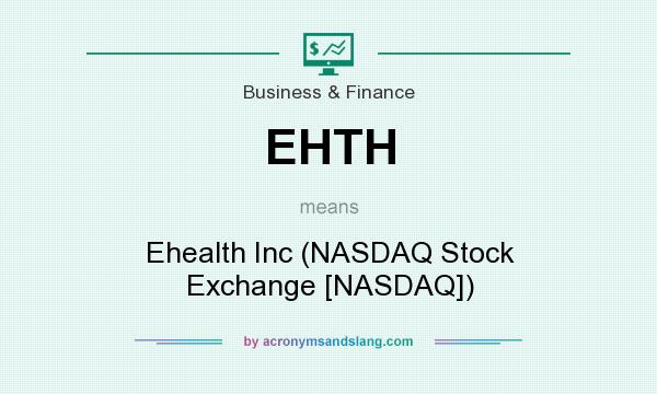 What does EHTH mean? It stands for Ehealth Inc (NASDAQ Stock Exchange [NASDAQ])