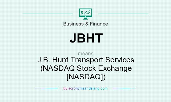What does JBHT mean? It stands for J.B. Hunt Transport Services (NASDAQ Stock Exchange [NASDAQ])