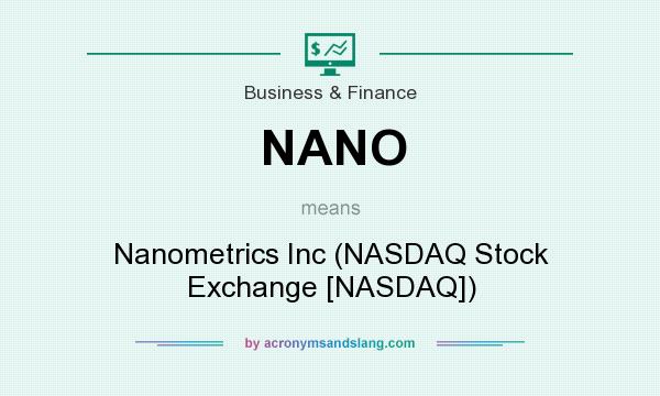 What does NANO mean? It stands for Nanometrics Inc (NASDAQ Stock Exchange [NASDAQ])