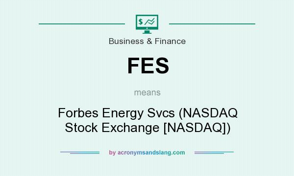 What does FES mean? It stands for Forbes Energy Svcs (NASDAQ Stock Exchange [NASDAQ])
