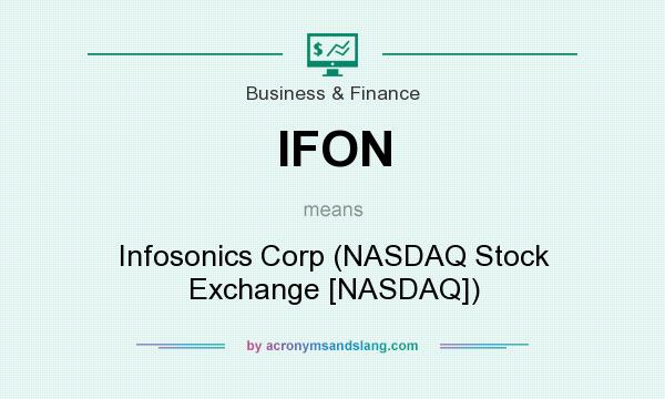 What does IFON mean? It stands for Infosonics Corp (NASDAQ Stock Exchange [NASDAQ])