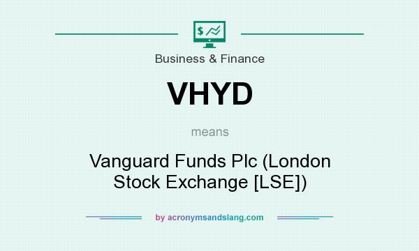 What does VHYD mean? It stands for Vanguard Funds Plc (London Stock Exchange [LSE])