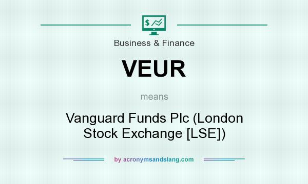 What does VEUR mean? It stands for Vanguard Funds Plc (London Stock Exchange [LSE])