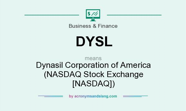 What does DYSL mean? It stands for Dynasil Corporation of America (NASDAQ Stock Exchange [NASDAQ])
