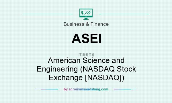 What does ASEI mean? It stands for American Science and Engineering (NASDAQ Stock Exchange [NASDAQ])