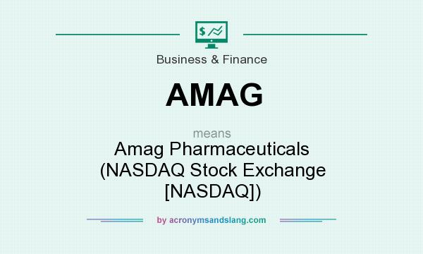 What does AMAG mean? It stands for Amag Pharmaceuticals (NASDAQ Stock Exchange [NASDAQ])