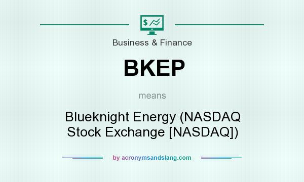 What does BKEP mean? It stands for Blueknight Energy (NASDAQ Stock Exchange [NASDAQ])