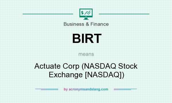 What does BIRT mean? It stands for Actuate Corp (NASDAQ Stock Exchange [NASDAQ])