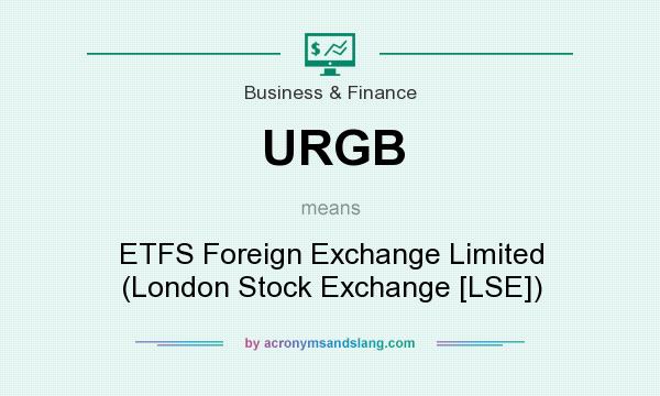 What does URGB mean? It stands for ETFS Foreign Exchange Limited (London Stock Exchange [LSE])