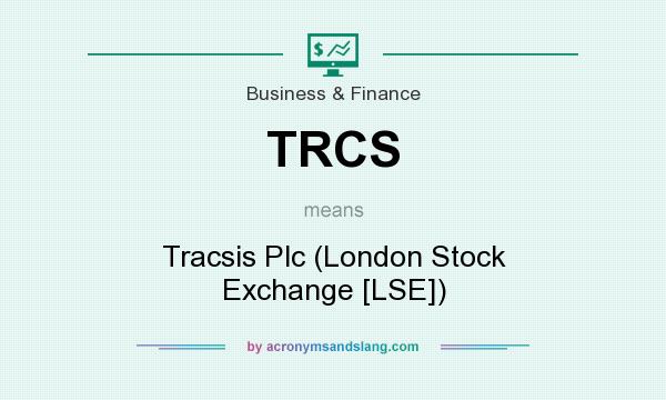 What does TRCS mean? It stands for Tracsis Plc (London Stock Exchange [LSE])