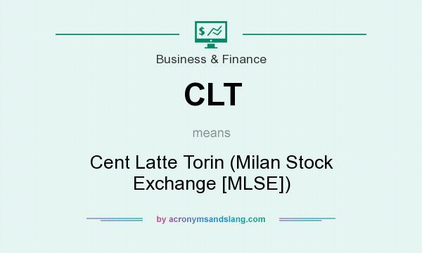 What does CLT mean? It stands for Cent Latte Torin (Milan Stock Exchange [MLSE])