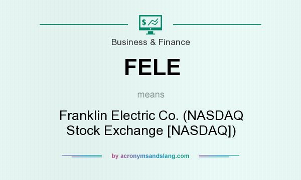 What does FELE mean? It stands for Franklin Electric Co. (NASDAQ Stock Exchange [NASDAQ])