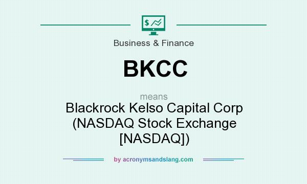 What does BKCC mean? It stands for Blackrock Kelso Capital Corp (NASDAQ Stock Exchange [NASDAQ])