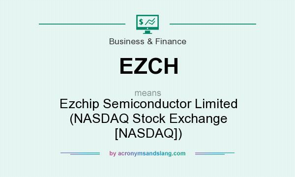 What does EZCH mean? It stands for Ezchip Semiconductor Limited (NASDAQ Stock Exchange [NASDAQ])
