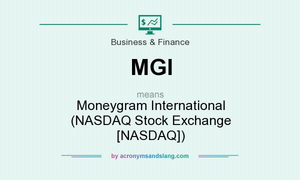 What does MGI mean? It stands for Moneygram International (NASDAQ Stock Exchange [NASDAQ])