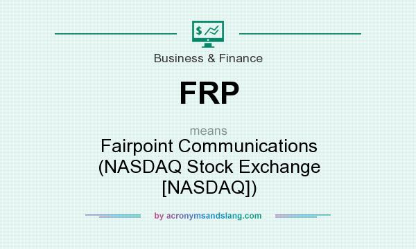 What does FRP mean? It stands for Fairpoint Communications (NASDAQ Stock Exchange [NASDAQ])