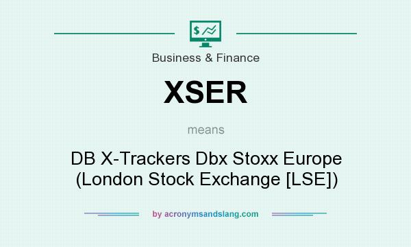 What does XSER mean? It stands for DB X-Trackers Dbx Stoxx Europe (London Stock Exchange [LSE])