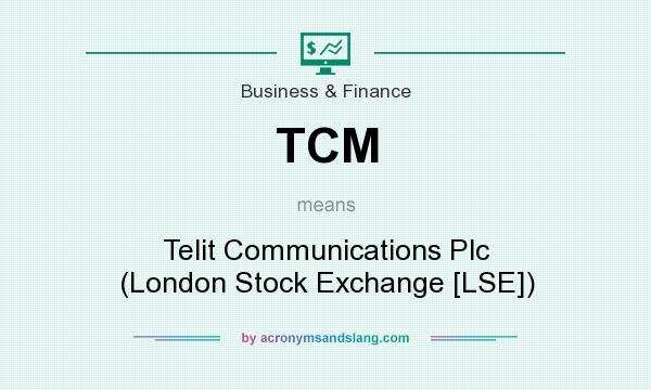 What does TCM mean? It stands for Telit Communications Plc (London Stock Exchange [LSE])