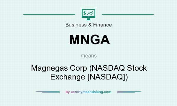 What does MNGA mean? It stands for Magnegas Corp (NASDAQ Stock Exchange [NASDAQ])