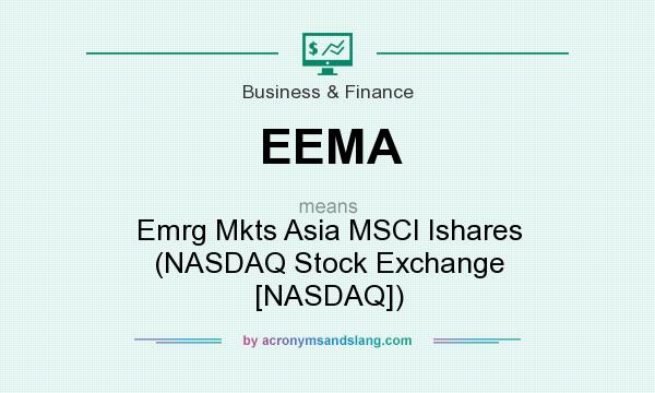 What does EEMA mean? It stands for Emrg Mkts Asia MSCI Ishares (NASDAQ Stock Exchange [NASDAQ])
